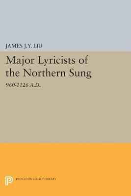 Major Lyricists of the Northern Sung: 960-1126 A.D. by James J. y. Liu