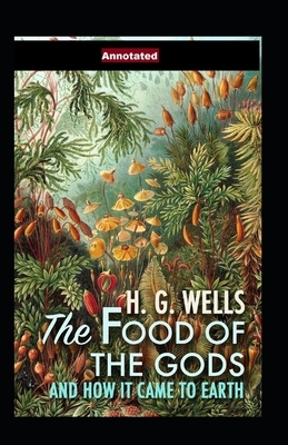 The Food of the Gods and How It Came to Earth Annotated by H.G. Wells