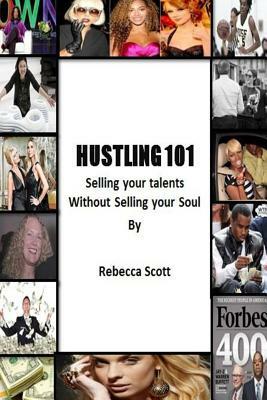 Hustling 101: Selling your Talents without Selling your Soul by Rebecca Scott
