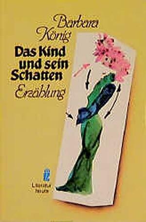 Das Kind und sein Schatten: Erzählung by Barbara König