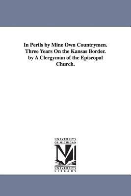 In Perils by Mine Own Countrymen. Three Years On the Kansas Border. by A Clergyman of the Episcopal Church. by None