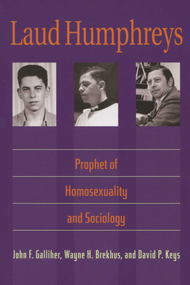 Laud Humphreys: Prophet of Homosexuality and Sociology by David P. Keys, Wayne Brekhus, John F. Galliher