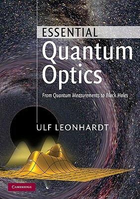 Essential Quantum Optics: From Quantum Measurements to Black Holes by Ulf Leonhardt