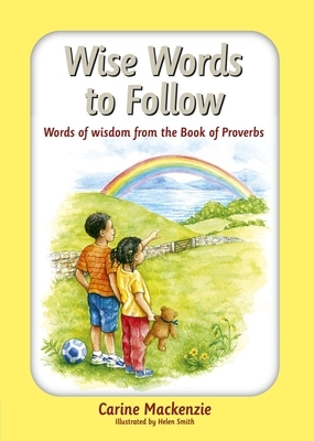 Wise Words to Follow: Words of Wisdom from the Book of Proverbs by Carine MacKenzie