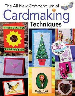 The All New Compendium of Cardmaking Techniques by Diane Crane, Ann Cox, Janet Wilson, Jane Greenwood, Patricia Wing, Dawn Allen, Polly Pinder