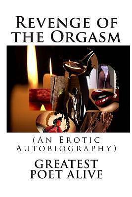 Revenge of the Orgasm: by Greatest Poet Alive, Greatest Poet Alive, Tiff's Editing Cafe, Kottyn Campbell