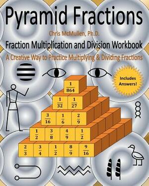 Pyramid Fractions -- Fraction Multiplication and Division Workbook: A Fun Way to Practice Multiplying and Dividing Fractions by Chris McMullen