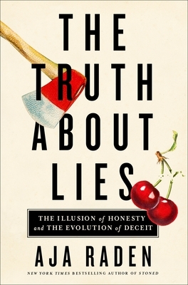 The Truth about Lies: The Illusion of Honesty and the Evolution of Deceit by Aja Raden