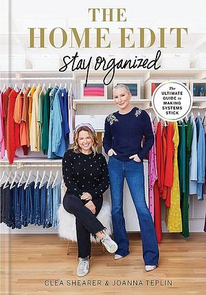 The Home Edit: Stay Organized: The Ultimate Guide to Making Systems Stick by Clea Shearer, Joanna Teplin