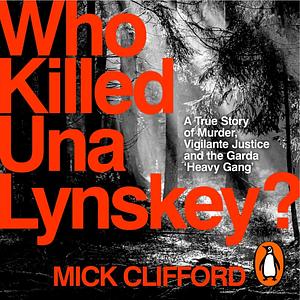 Who Killed Una Lynskey? A True Story of Murder, Vigilante Justice and the Garda Heavy Gang' by Mick Clifford