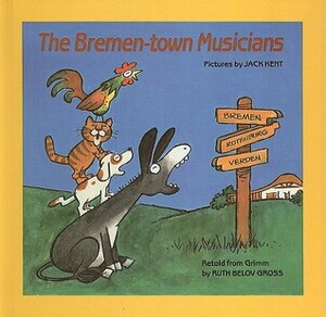 The Bremen-Town Musicians by Jacob Grimm, Jack Kent, Ruth Belov Gross, Wilhelm Grimm