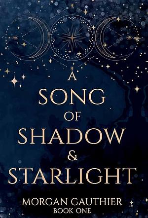 A Song of Shadow and Starlight by Morgan Gauthier