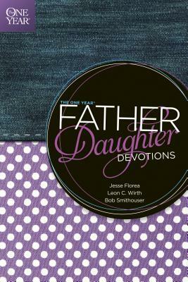 The One Year Father-Daughter Devotions by Jesse Florea, Leon C. Wirth, Bob Smithouser