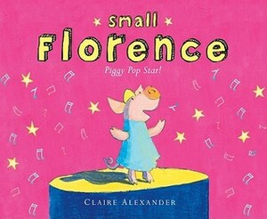 Small Florence, Piggy Pop Star by Claire Alexander