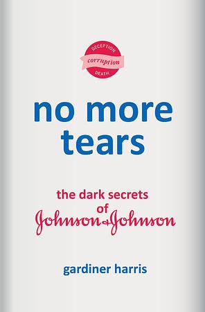 No More Tears: The Dark Secrets of Johnson & Johnson by Gardiner Harris