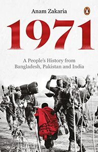 1971: A People's History from Bangladesh, Pakistan and India by Anam Zakaria