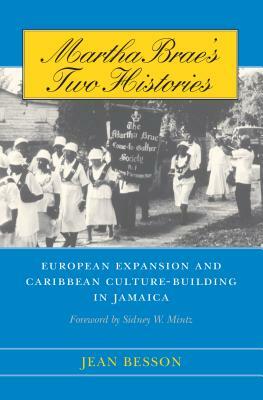 Martha Brae's Two Histories: European Expansion and Caribbean Culture-Building in Jamaica by Jean Besson