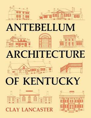 Antebellum Architecture of Kentucky by Clay Lancaster