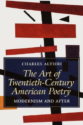 The Art of Twentieth-Century American Poetry: Modernism and After by Charles Altieri