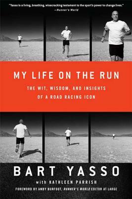 My Life on the Run: The Wit, Wisdom, and Insights of a Road Racing Icon by Kathleen Parrish, Bart Yasso