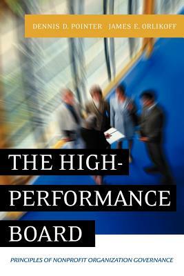 The High-Performance Board: Principles of Nonprofit Organization Governance by James E. Orlikoff, Dennis D. Pointer