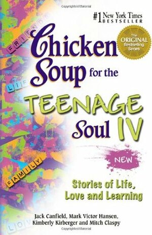 Chicken Soup for the Teenage Soul IV: Stories of Life, Love and Learning by Jack Canfield, Kimberly Kirberger, Mark Victor Hansen, Mitch Claspy