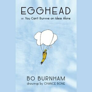 Egghead: Or, You Can't Survive on Ideas Alone by Bo Burnham