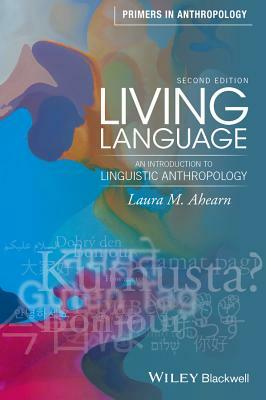 Living Language: An Introduction to Linguistic Anthropology by Laura M. Ahearn