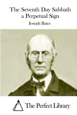 The Seventh Day Sabbath a Perpetual Sign by Joseph Bates