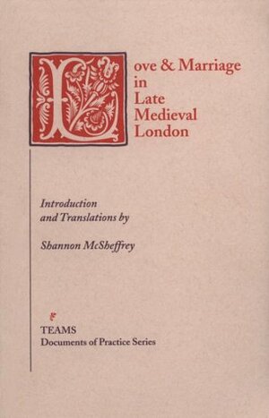 Love & Marriage in Late Medieval London by Shannon McSheffrey