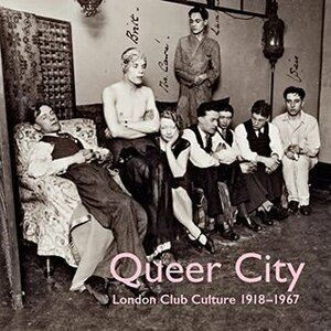 Queer City: London Club Culture 1918-1969 by Matt Houlbrook, Rowena Hillel