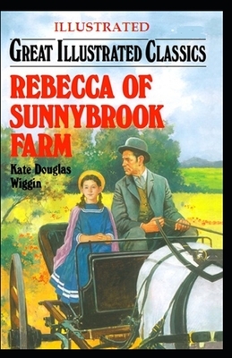 Rebecca of Sunnybrook Farm Illustrated by Kate Douglas Wiggin