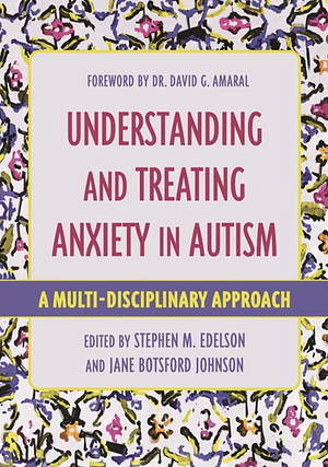 Understanding and Treating Anxiety in Autism: A Multi-Disciplinary Approach by Stephen M. Edelson