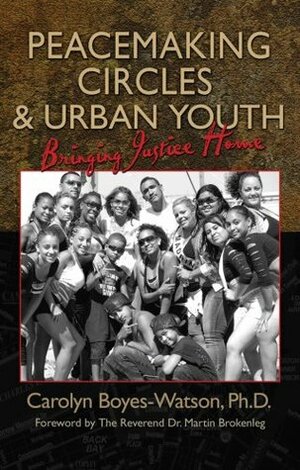Peacemaking Circles & Urban Youth: Bringing Justice Home by Carolyn Boyes-Watson