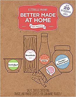 Better Made At Home: Salty, Sweet, and Satisfying Snacks and Pantry Staples You Can Make Yourself by Estérelle Payany