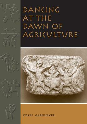 Dancing at the Dawn of Agriculture by Yosef Garfinkel