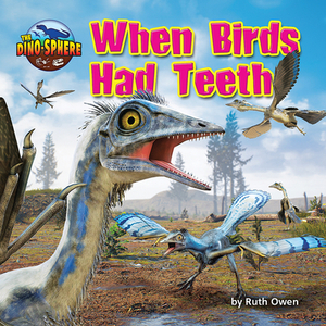 When Birds Had Teeth by Ruth Owen