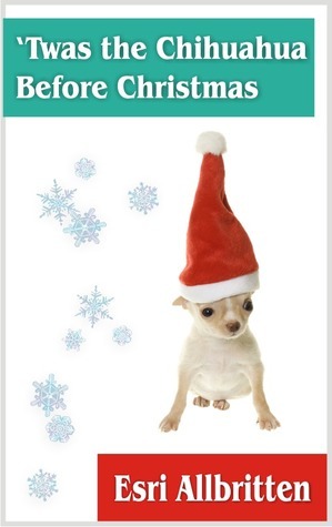 Twas the Chihuahua Before Christmas by Esri Allbritten