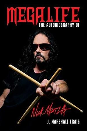 Megalife: The Autobiography of Nick Menza by J. Marshall Craig