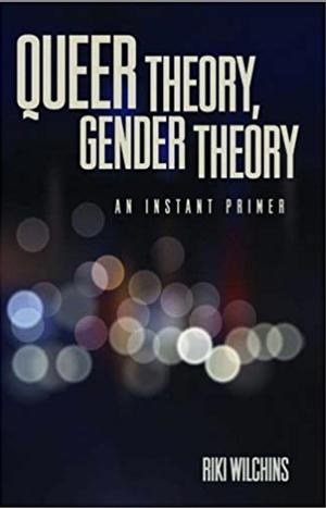 Queer Theory, Gender Theory: An Instant Primer by Riki Anne Wilchins