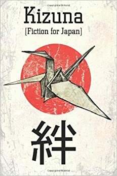 Kizuna: Fiction for Japan by Fulvio Gatti, Jon Courtenay Grimwood, Lucía González Lavado, Michael Moorcock, Brent Millis, Ken Asamatsu, Jason Wuchenich, Joseph S. Pulver, Sr., Trent Zelazny, Shinya Gaku, Andrew Freudenberg, Yuusuke Tokita, Katherine Govier, Glynn Owen Barrass, Massimo Soumaré, Vittorio Catani, Alvin Pang, Andersen Prunty, Robert M. Price, Naohiko Kitahara, John Shirley