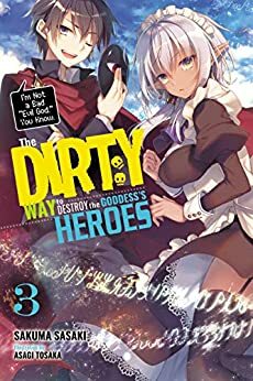 The Dirty Way to Destroy the Goddess\'s Heroes, Vol. 3 (light novel): I\'m Not a Bad Evil God, You Know. (The Dirty Way to Destroy the Goddess\'s Heroes by Sakuma Sasaki