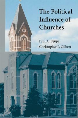 The Political Influence of Churches by Paul A. Djupe, Christopher P. Gilbert