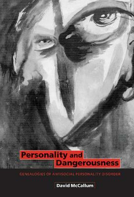 Personality and Dangerousness: Genealogies of Antisocial Personality Disorder by D. McCallum, David McCallum