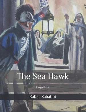 The Sea Hawk: Large Print by Rafael Sabatini