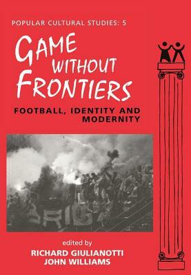 Games Without Frontiers: Football, Identity and Modernity by John Williams