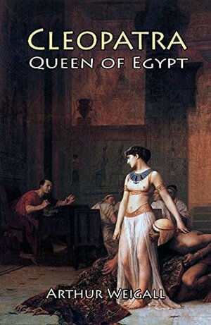 Cleopatra, Queen of Egypt (Illustrated) by Arthur Weigall