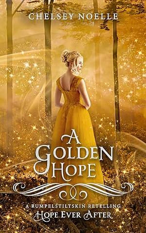 A Golden Hope: A Retelling Of Rumpelstiltskin by Chelsey Noelle