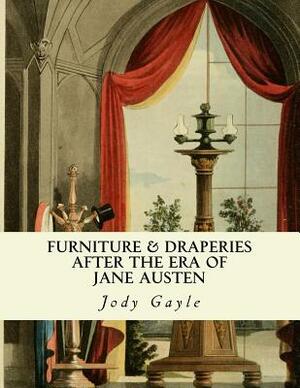 Furniture and Draperies After the Era of Jane Austen: Ackermann's Repository of Arts by Jody Gayle