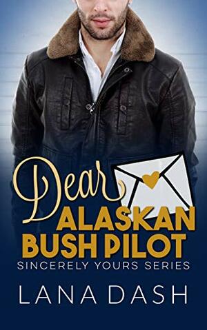 Dear Alaskan Bush Pilot by Lana Dash